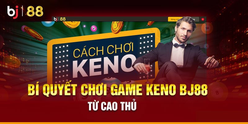 BÍ QUYẾT chơi Game Keno Bj88 siêu đỉnh